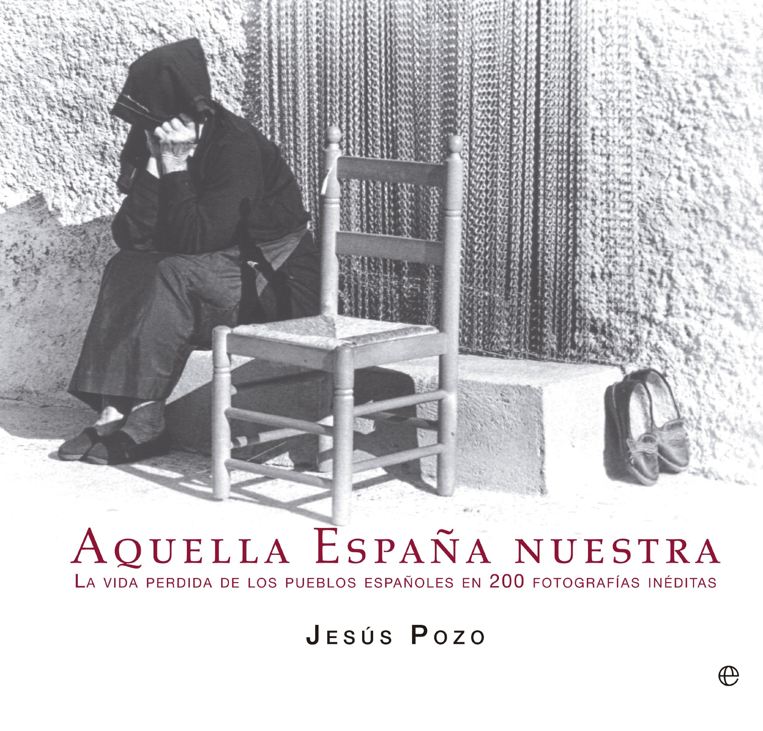 Aquella España nuestra : la vida perdida de los pueblos españoles en 200 fotografías inéditas (Libro Ilustrado) Social Sciences