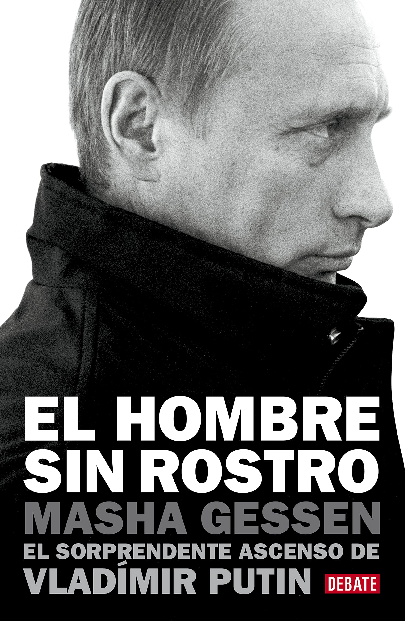 El hombre sin rostro : el sorprendente ascenso de Vladimir Putin: El sorprendente ascenso de Vladímir Putin (Biografías y Memorias) Politics & Society Books