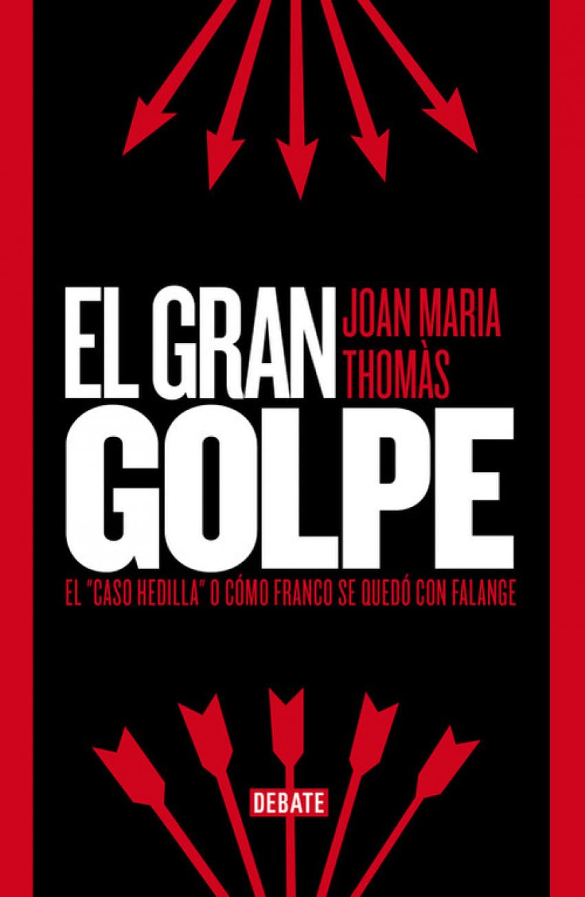 El gran golpe : el "caso Hedilla" o cómo Franco se quedó con Falange (Historia) Politics & History
