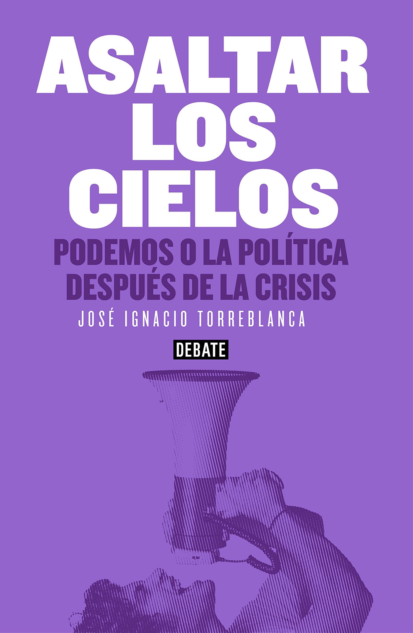 Asaltar los cielos : Podemos o la política después de la crisis Philosophy