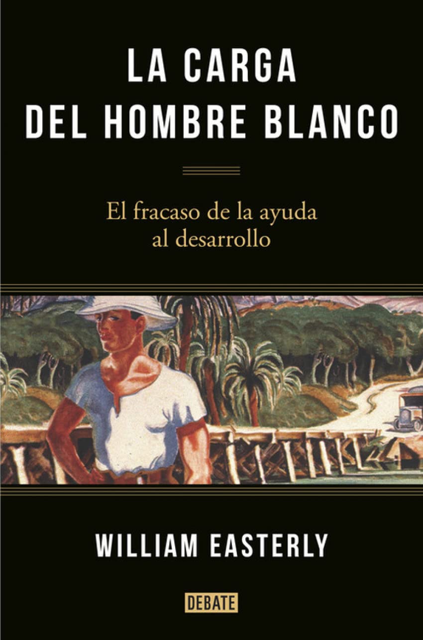 La carga del hombre blanco : el fracaso de la ayuda al desarrollo (Economía) Books