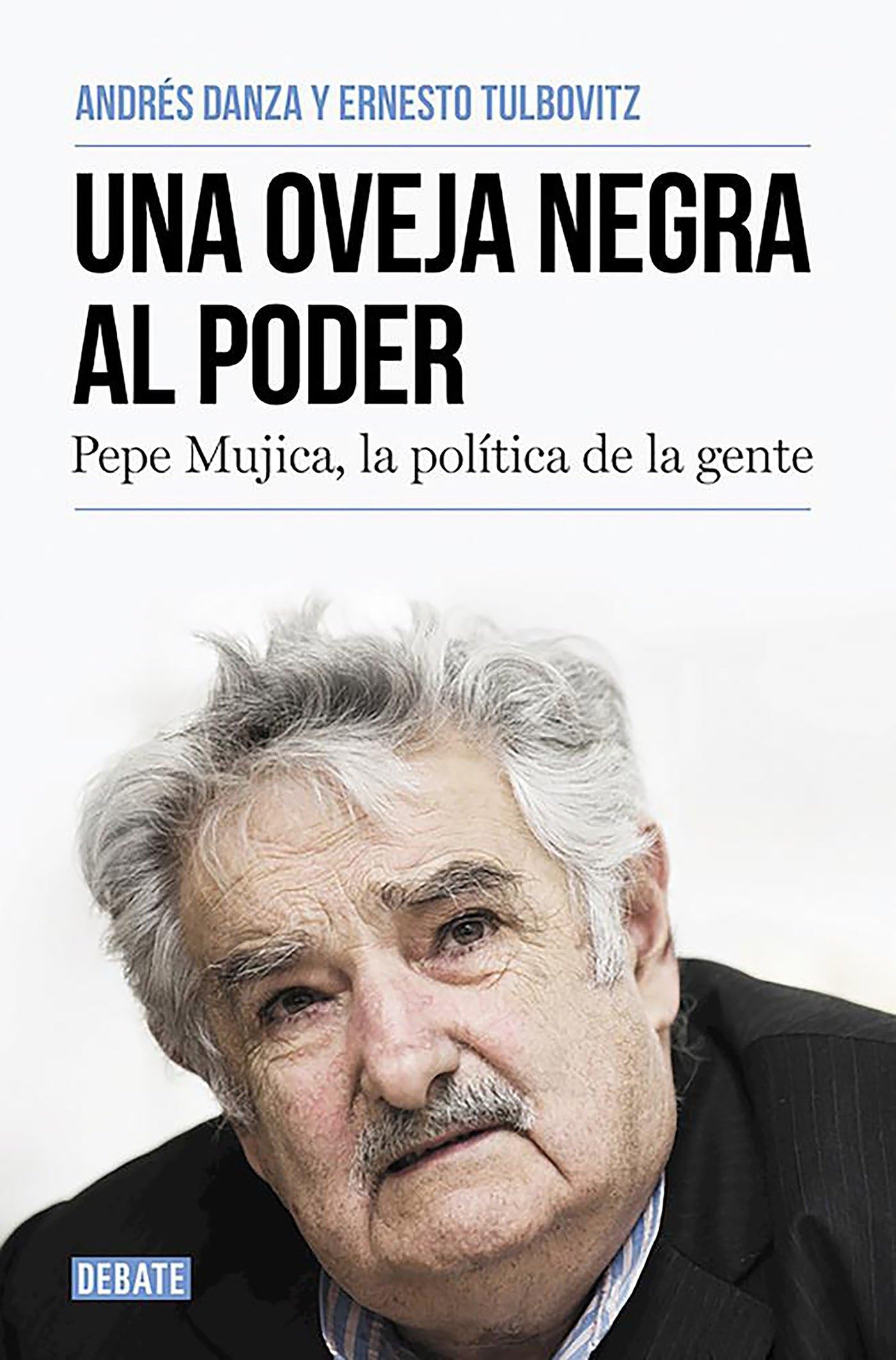 Una oveja negra al poder. Pepe Mujica, la politica de la gente / A Black Sheep i n Power: Pepe Mujica, a Different Kind of Politician: Pepe Mujica, la política de la gente (Biografías y Memorias) Memories