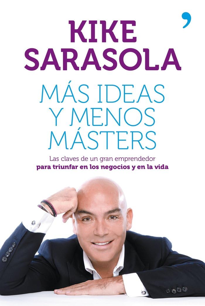 Más ideas y menos másters : las claves de un gran emprendedor para triunfar en los negocios y en la vida Business, Finance & Career