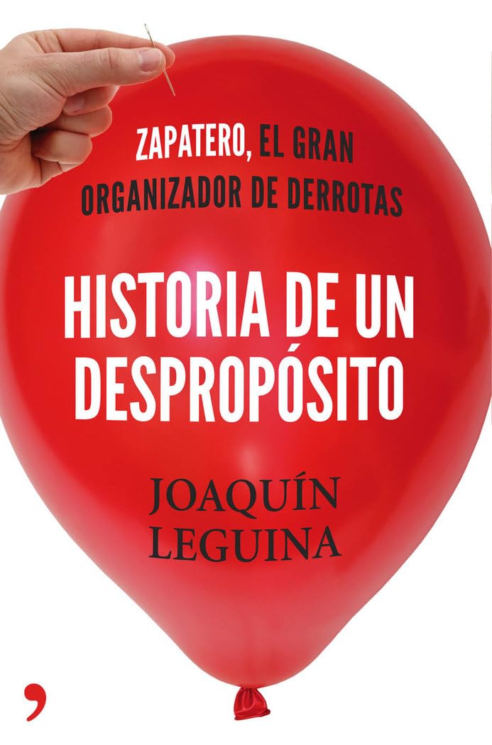 Historia de Un Desproposito: Zapatero, El Gran Organizador de Derrotas Non-fiction books