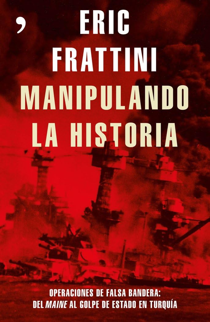 Manipulando la historia: Operaciones de falsa bandera: Del Maine al golpe de Estado en Turquía book