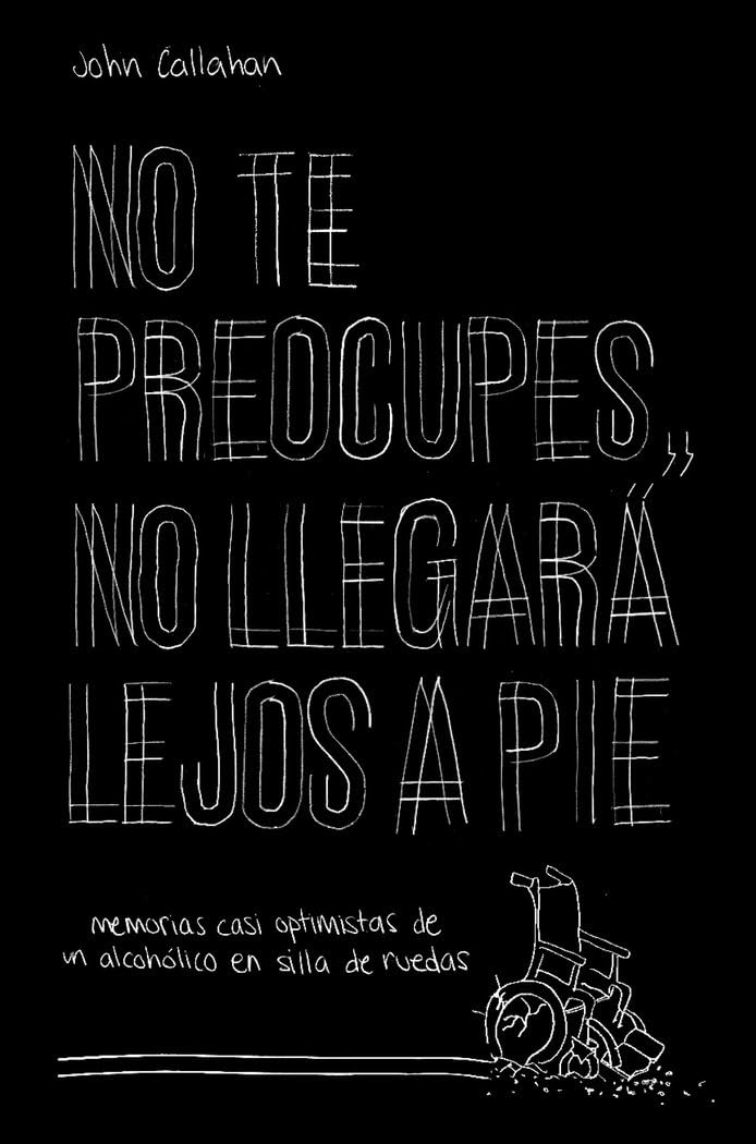 No te preocupes, no llegará lejos a pie: Memorias casi optimistas de un alcohólico en silla de ruedas book
