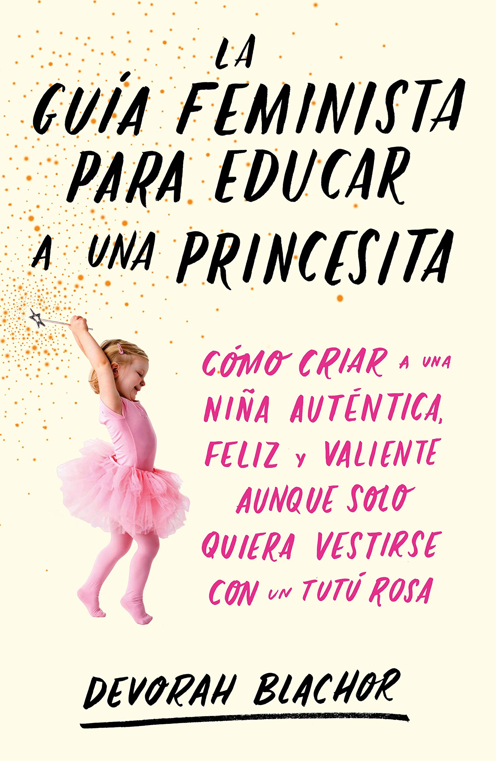 La guía feminista para educar a una princesita: Cómo criar a una niña auténtica, feliz y valiente aunque solo quiera vestirse con un tutú rosa book