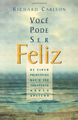 Você pode ser feliz: Os Cinco Princípios Que o sue Terapeuta Nunca Aplicou (Portuguese Edition) Books