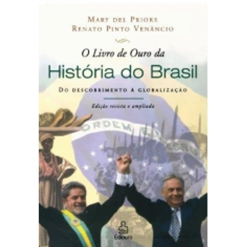O Livro de Ouro da História do Brasil: Do Descobrimento à Globalização (Portuguese Edition) Politics & History