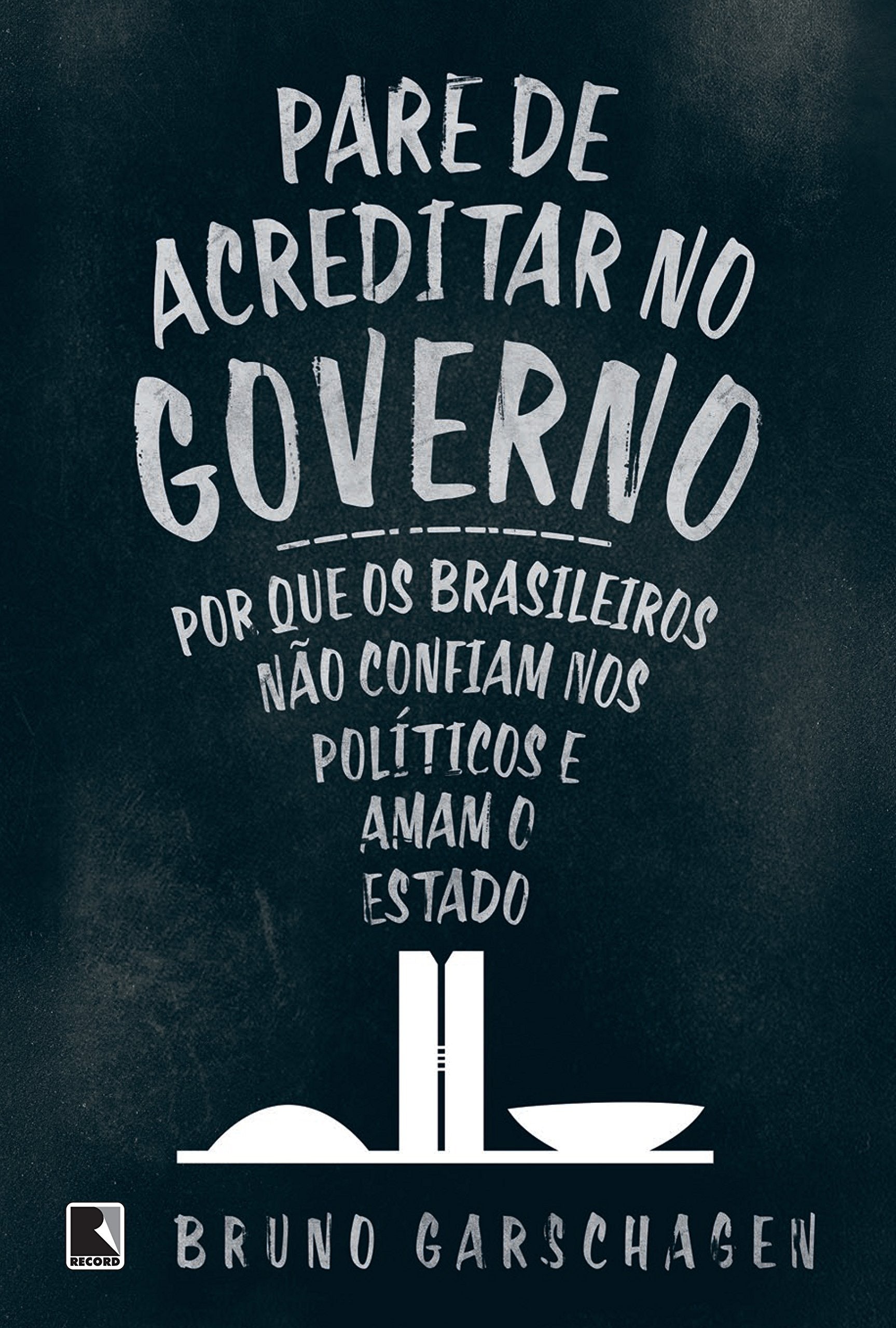 Pare de Acreditar no Governo. Por que os Brasileiros não Confiam nos Políticos e Amam o Estado (Em Portuguese do Brasil) Books