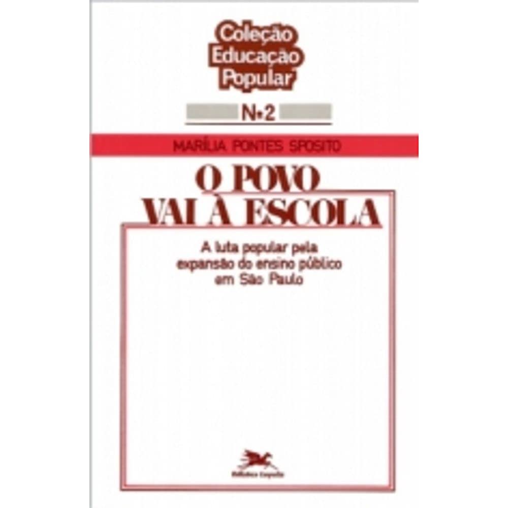 O Povo Vai à Escola. A Luta Popular Pela Expansão do Ensino Público em São Paulo Books