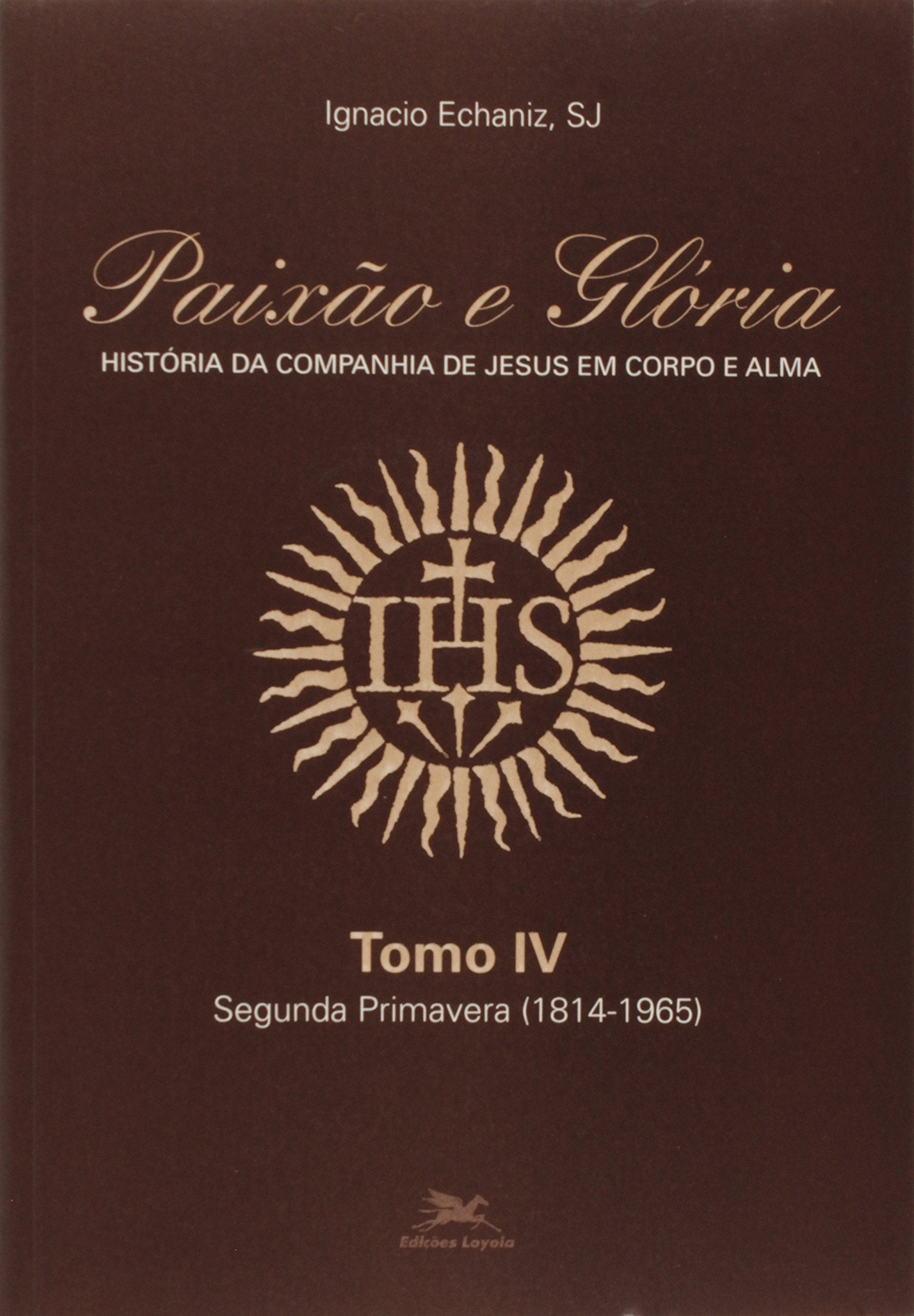 Paixão e Gloria. História da Companhia de Jesus em Corpo e Alma - Tomo IV (Em Portuguese do Brasil) Books