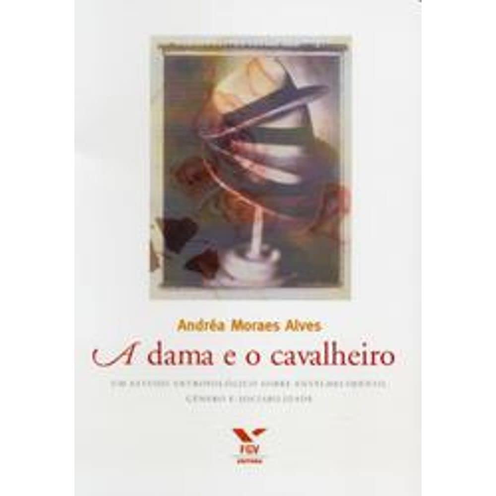 A Dama e o Cavalheiro. Um Estudo Antropológico Sobre Envelhecimento, Gênero e Sociabilidade Books