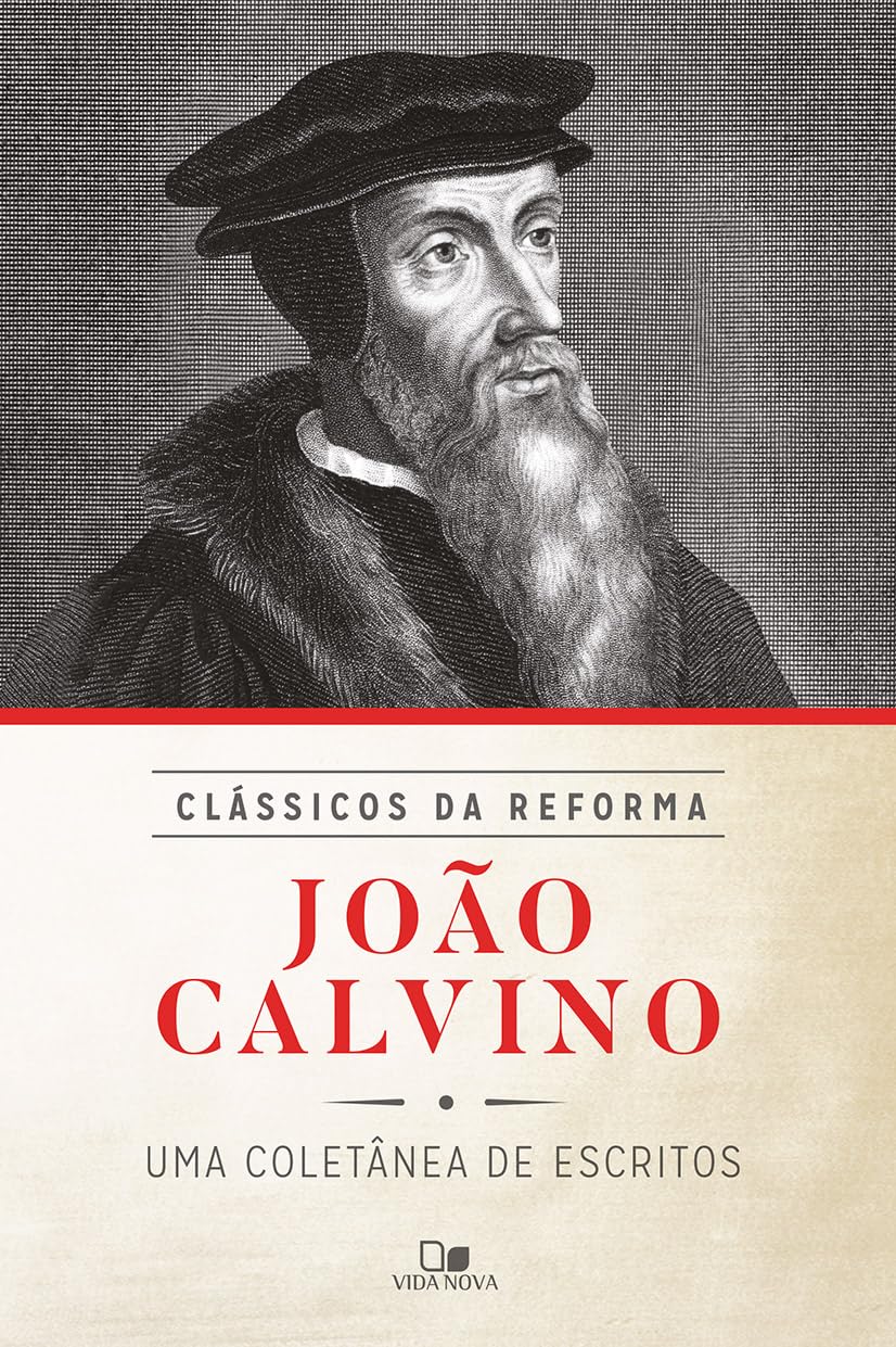 João Calvino. Uma Coletânea de Escritos - Série Clássicos da Reforma Books