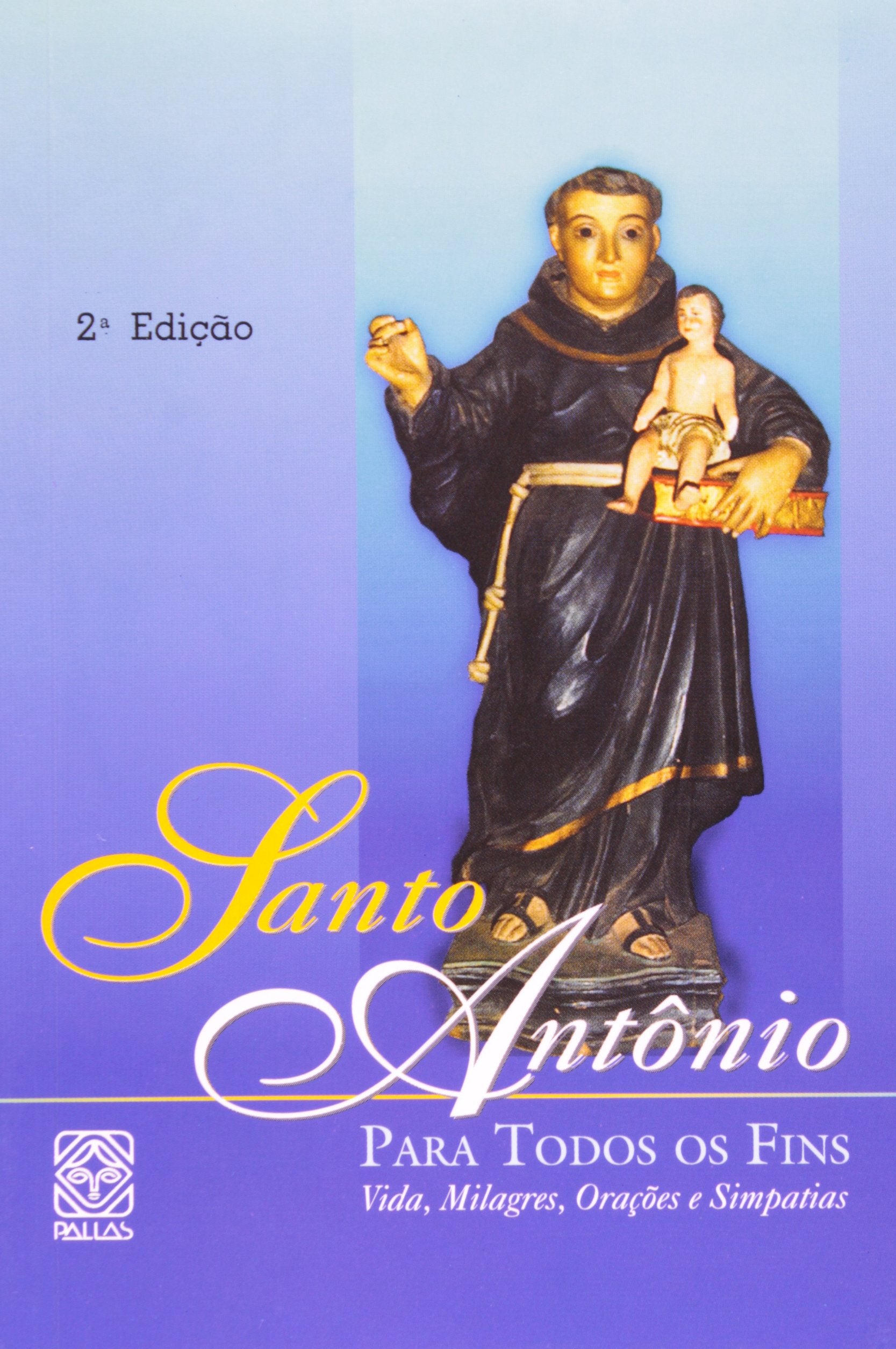 SANTO ANTONIO PARA TODOS OS FINS - VIDA, MILAGRES, ORACOES E SIMPATIAS - 2 ED. Books