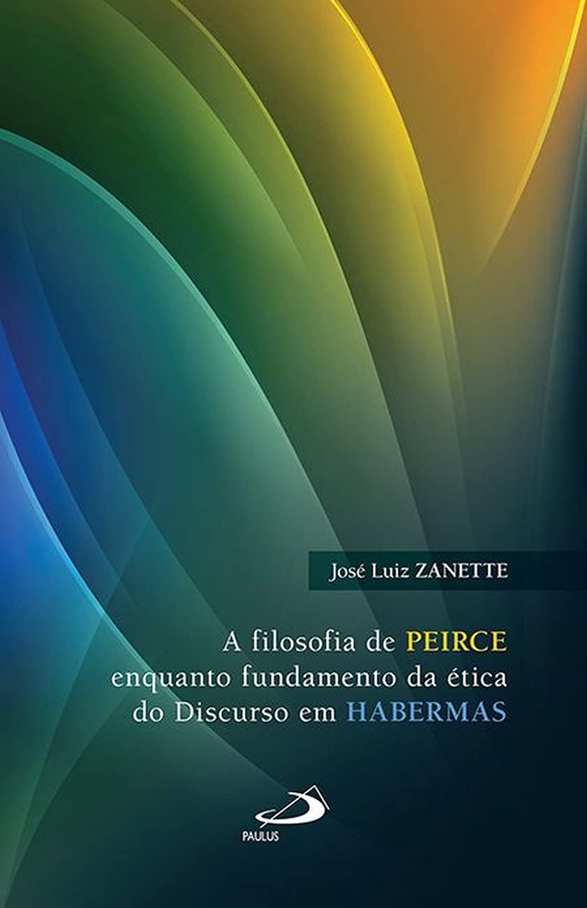 FILOSOFIA DE PEIRCE, A - ENQUANTO FUNDAMENTO DA Ã‰TICA DO DISCURSO EM HABERMAS Books