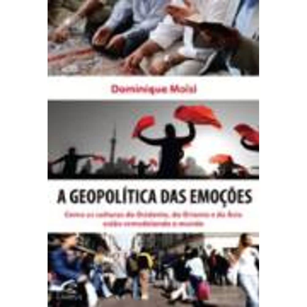 A Geopolítica Das Emoções. Como As Culturas Do Ocidente, Do Oriente E Da Ásia Estão Remodelando O Mundo book