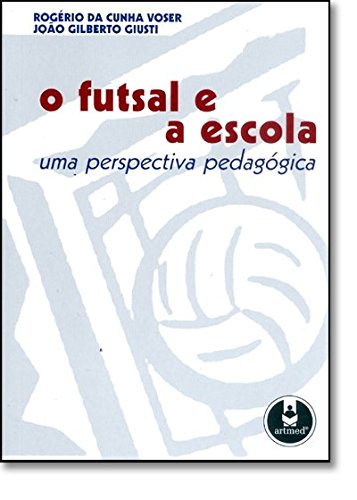 O Futsal E A Escola. Uma Perspectiva Pedagógica (Em Portuguese do Brasil) Books
