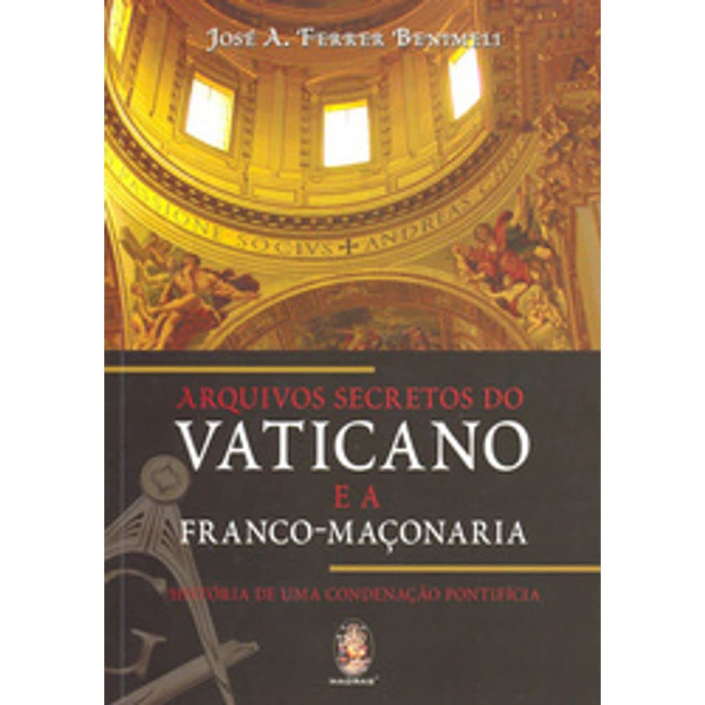 Arquivos Secretos Do Vaticano E A Franco-Maçonaria. Historia De Uma Condenacao Pontificia (Em Portuguese do Brasil) Books