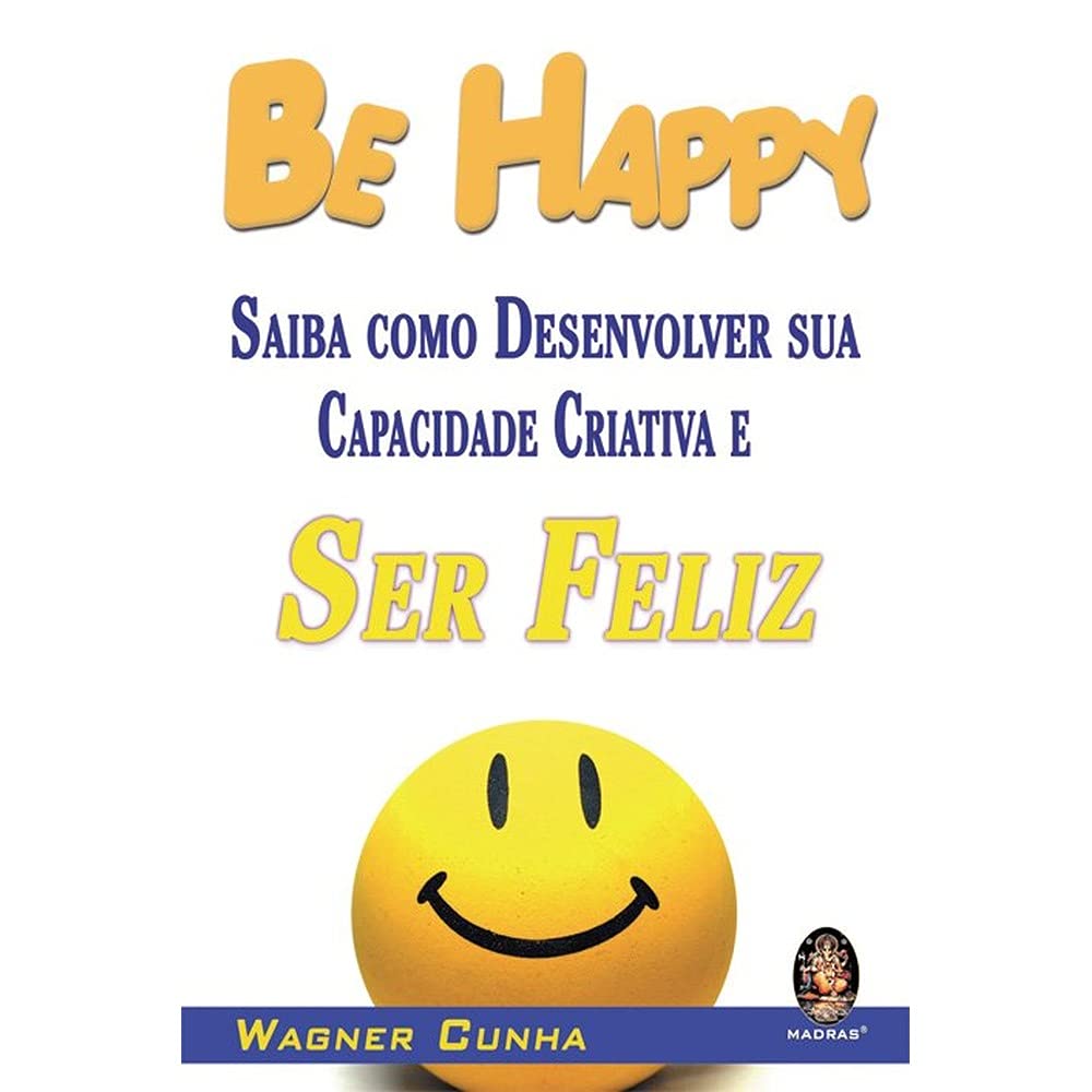 Be Happy. Saiba Como Desenvolver Sua Capacidade Criativa e Ser Feliz (Em Portuguese do Brasil) Books