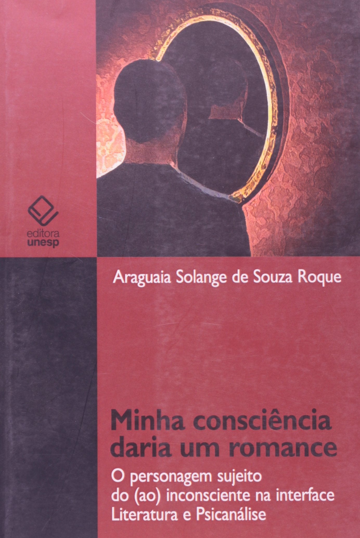 Minha Consciencia Daria Um Romance: O Personagem Sujeito Do (Ao) Insconsciente Na Interface Literatu (Em Portuguese do Brasil) Books