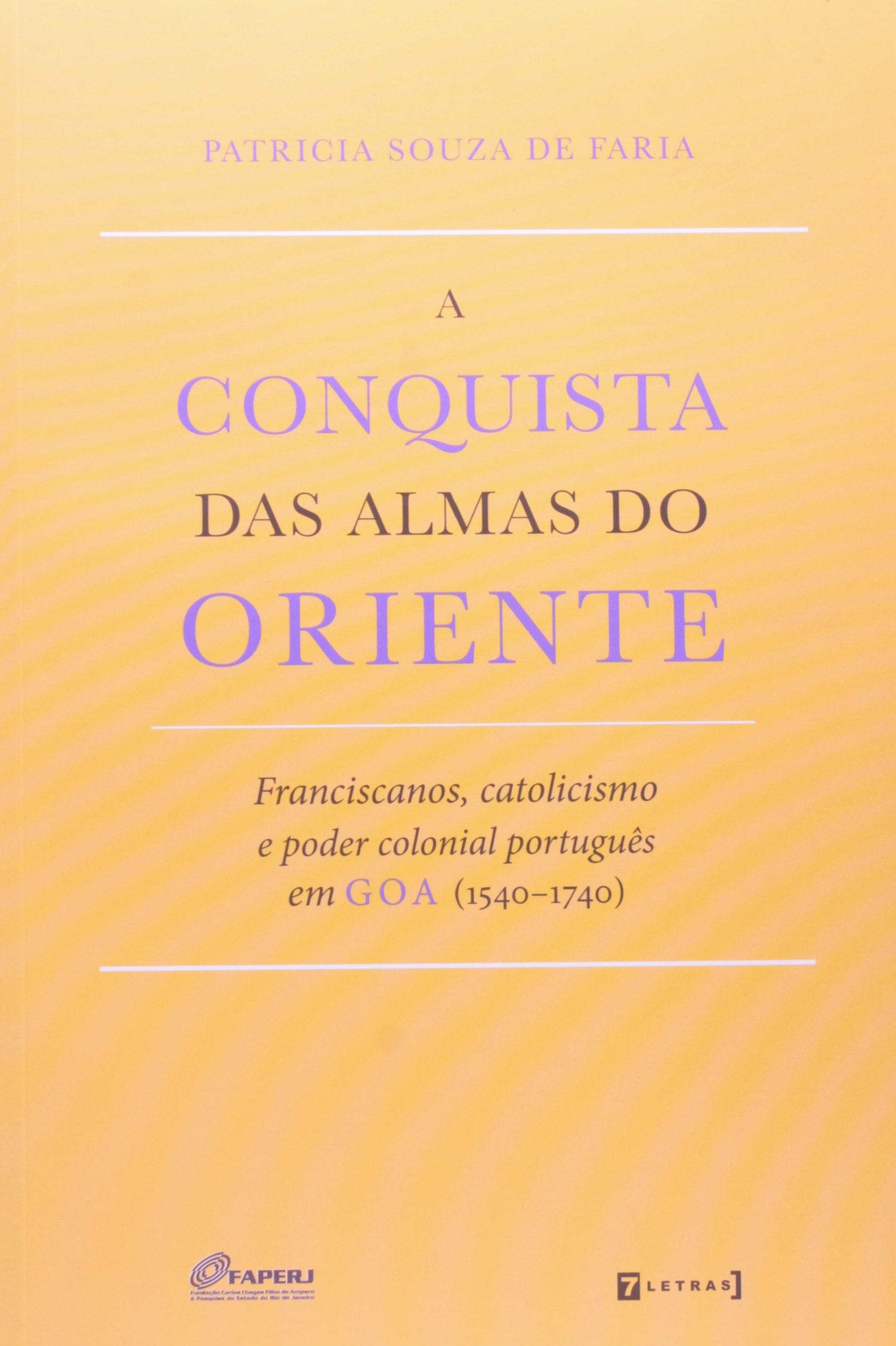 Conquistas Das Almas Do Oriente. Franciscanos Catolicismo E Poder Colonial Português Em Goa. 1540-1740 (Em Portuguese do Brasil) Books