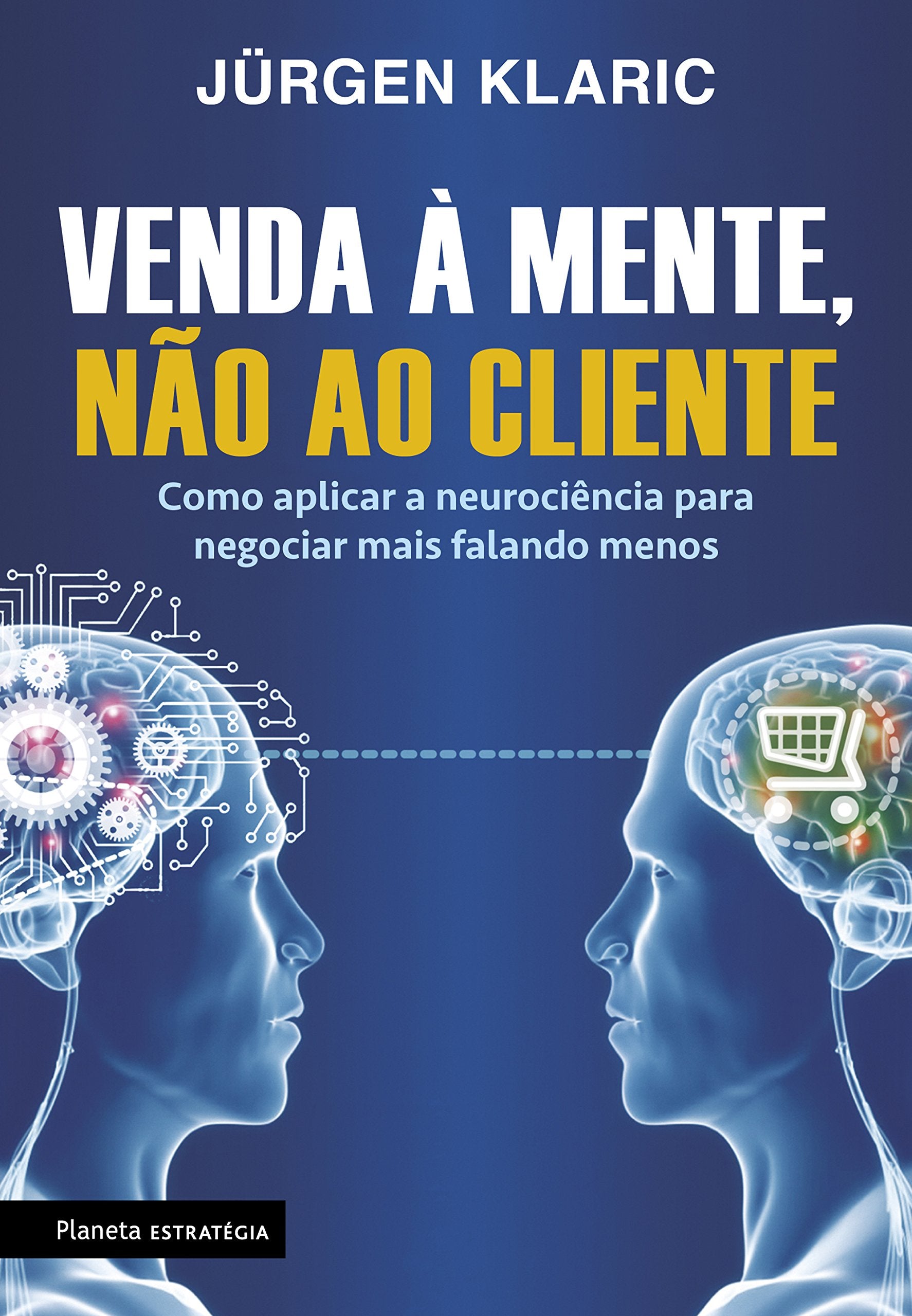 Venda à Mente, não ao Cliente. Como Aplicar a Neurociência Para Negociar Mais Falando Menos Books