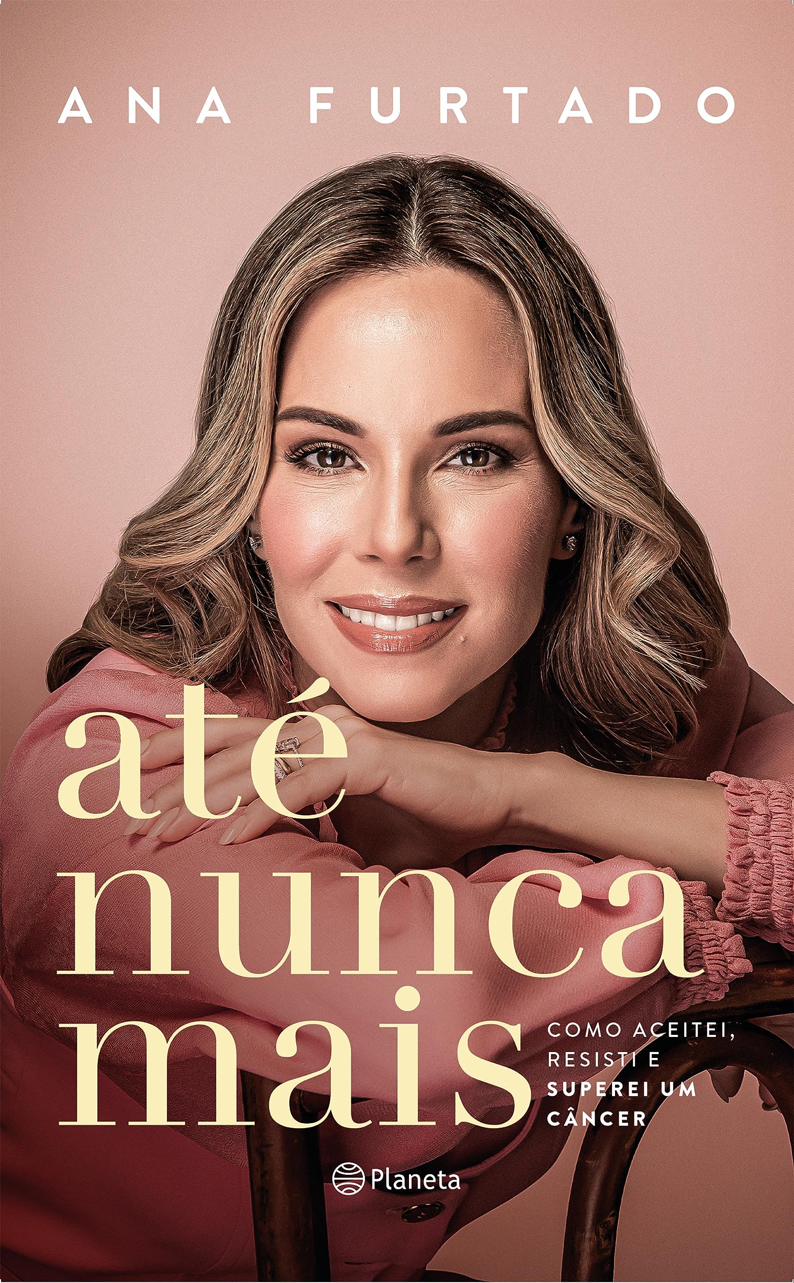 Ate nunca mais. Como aceitei. resisti e superei um cancer (Em Portugues do Brasil) Books