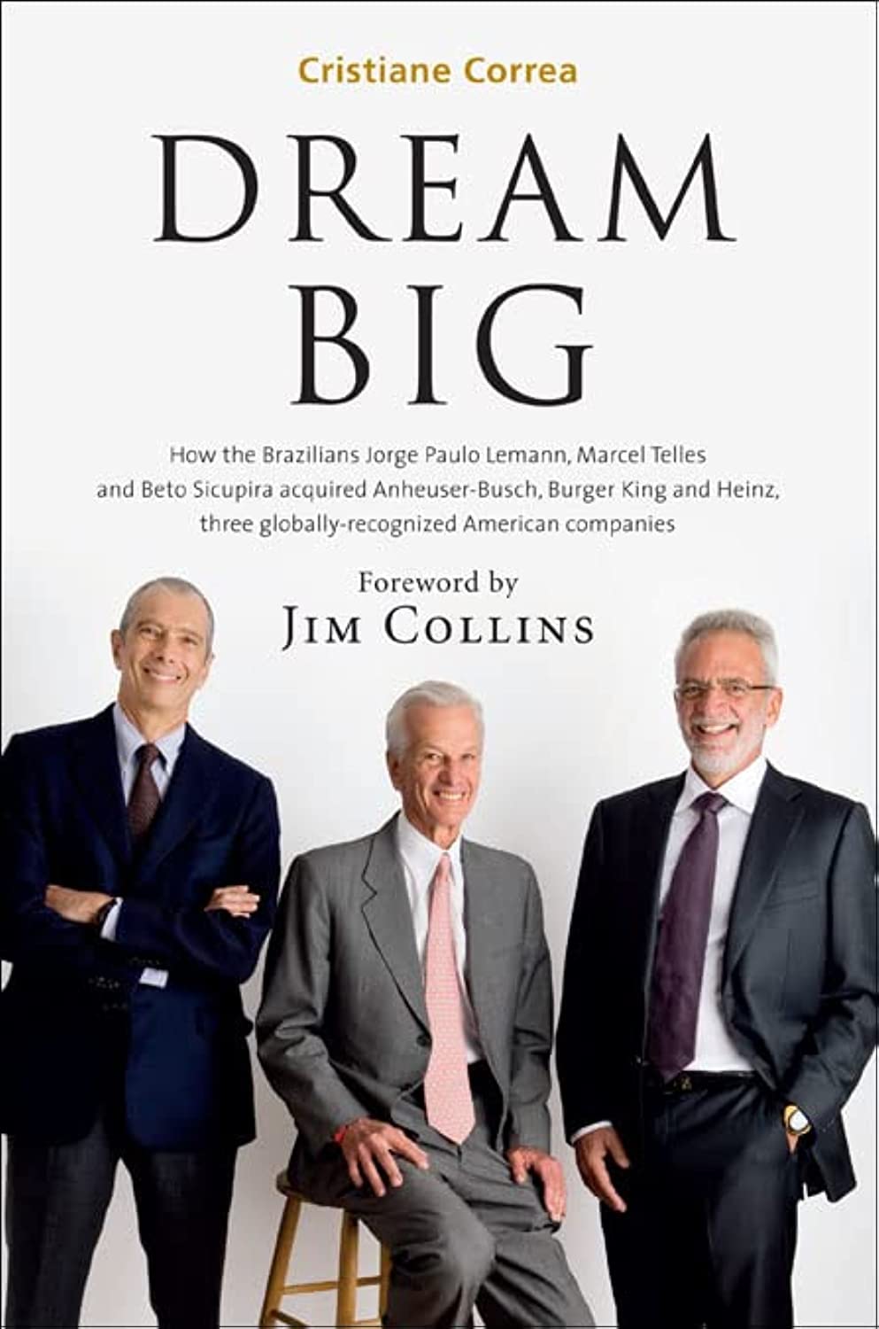 Dream Big (Sonho Grande): How the Brazilian Trio behind 3G Capital - Jorge Paulo Lemann, Marcel Telles and Beto Sicupira Acquired Anheuser-Busch, Burger King and Heinz Books