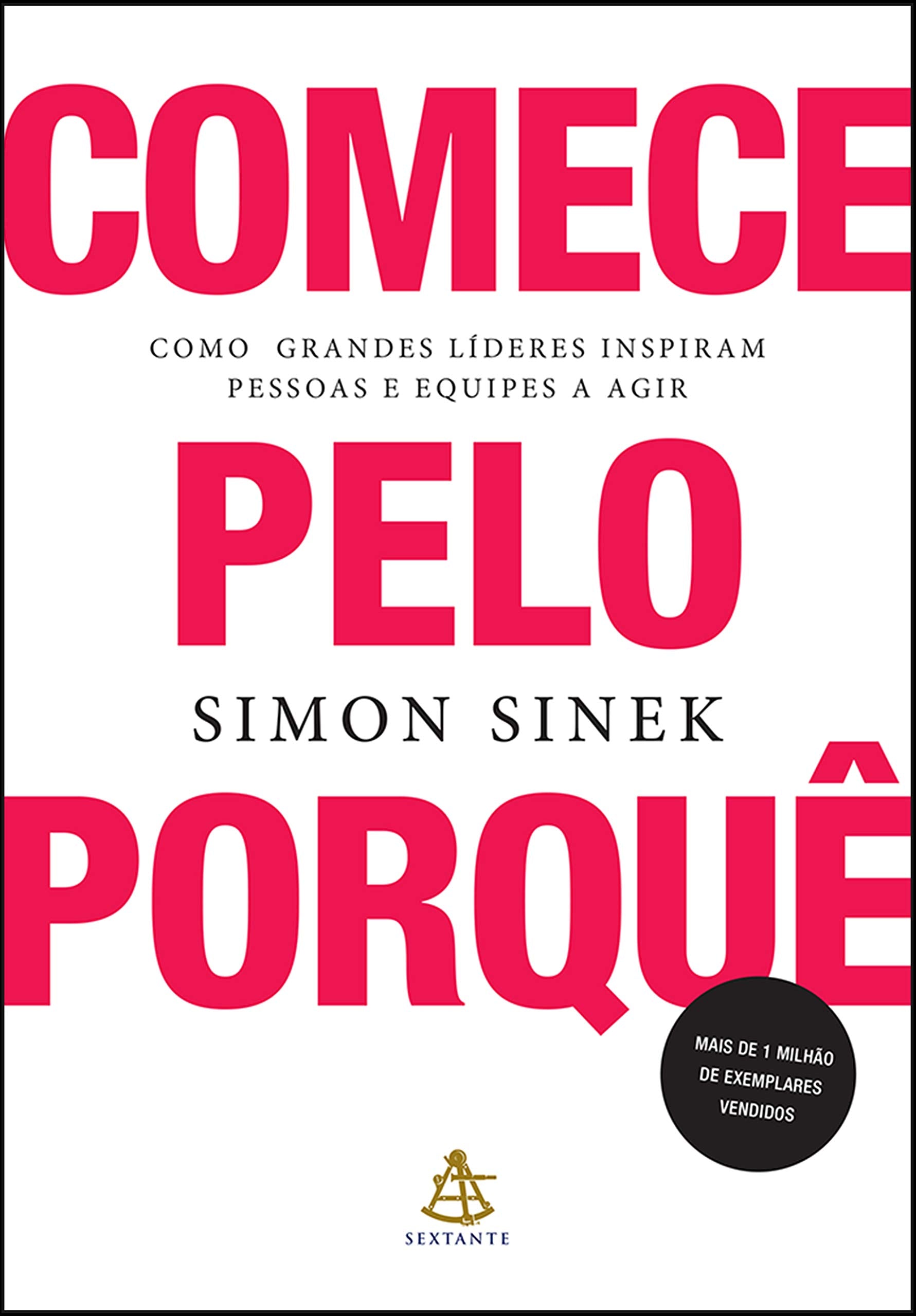 Sextante Comece Pelo porquê: Como Grandes líderes inspiram pessoas e equipes a agir (Português) Lifestyle