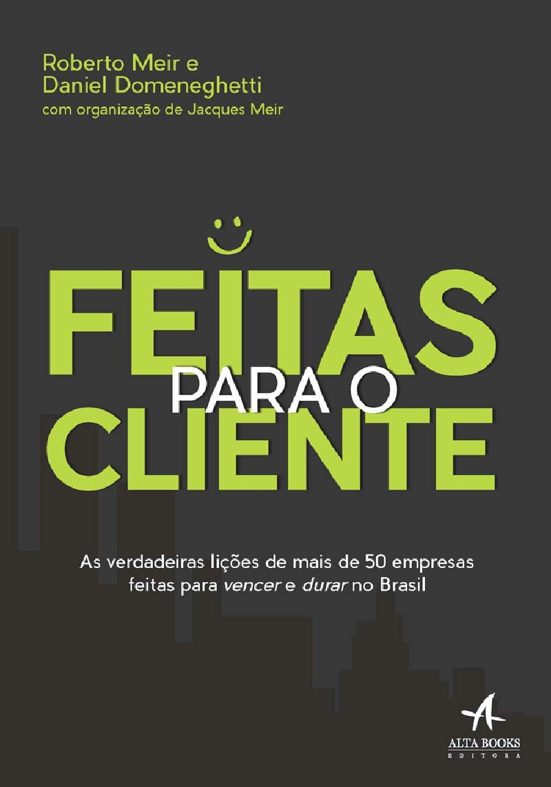 Feitas Para o Cliente. As Verdadeiras Lições de Mais de 50 Empresas Feitas Para Vencer e Durar no Brasil Books