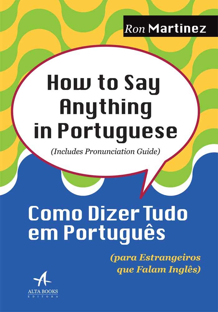 How to Say Anything in Português. Como Dizer Tudo em Português . Para Estrangeiros que Falam Inglês Books