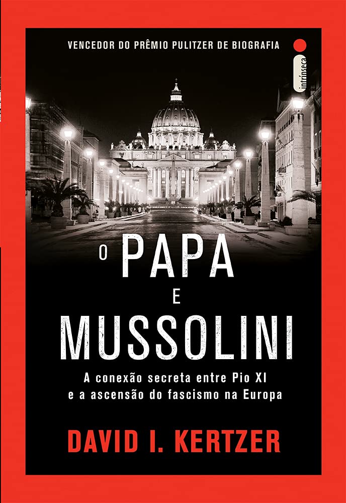 O Papa e Mussolini. A Conexão Secreta Entre Pio XI e a Ascensão do Fascismo na Europa Books