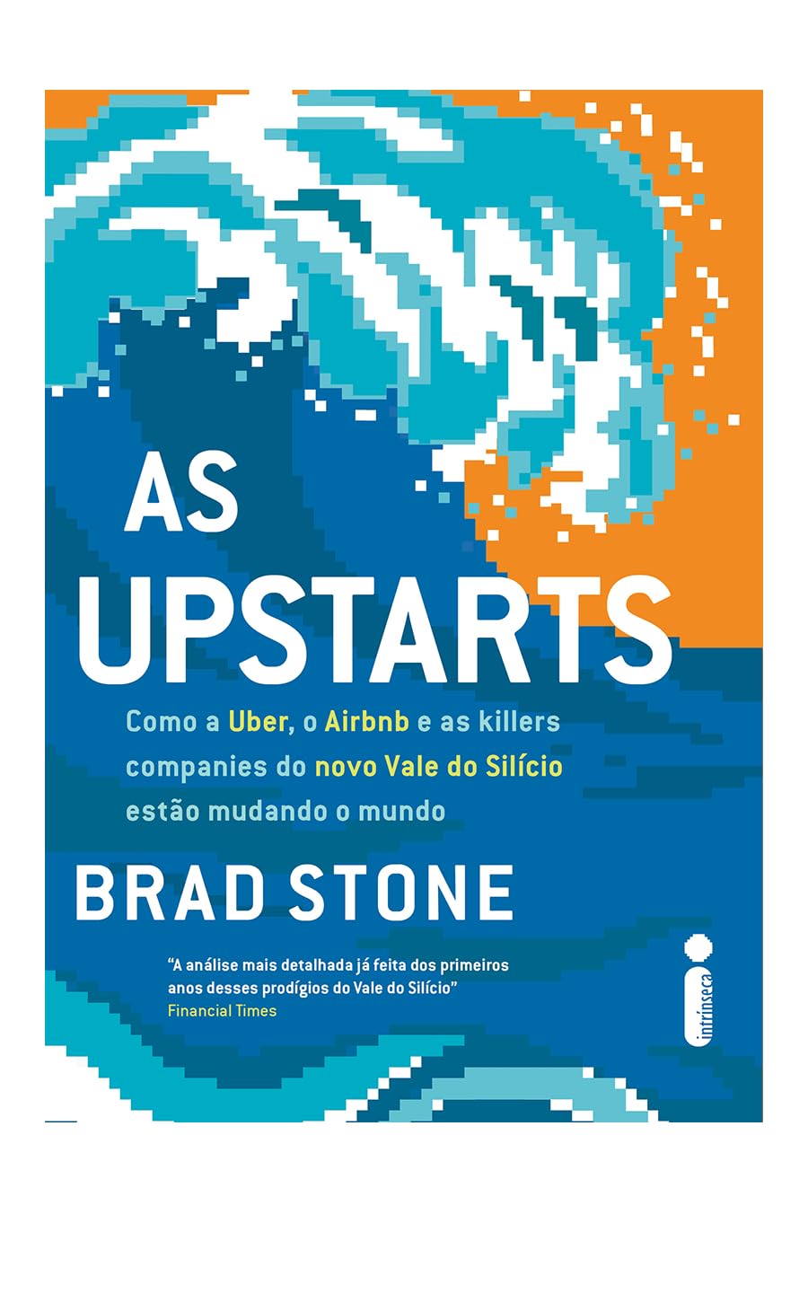 As Upstarts. Como a Uber, o Airbnb e as Killer Companies do Novo Vale do Silício Estão Mudando o Mundo Books