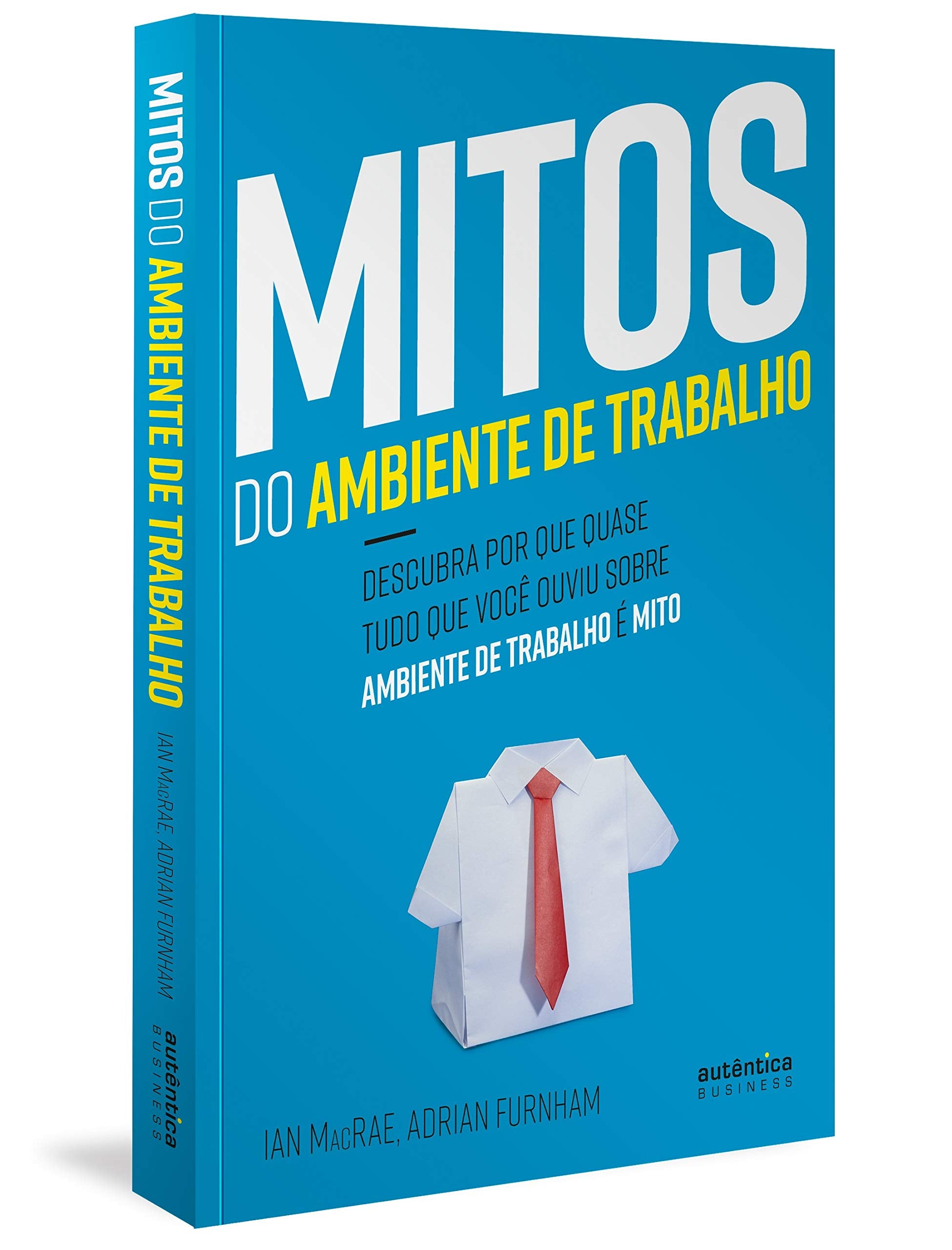 Mitos do Ambiente de Trabalho. Descubra por que Quase Tudo que Você Ouviu Sobre Ambiente de Trabalho É Mito Books