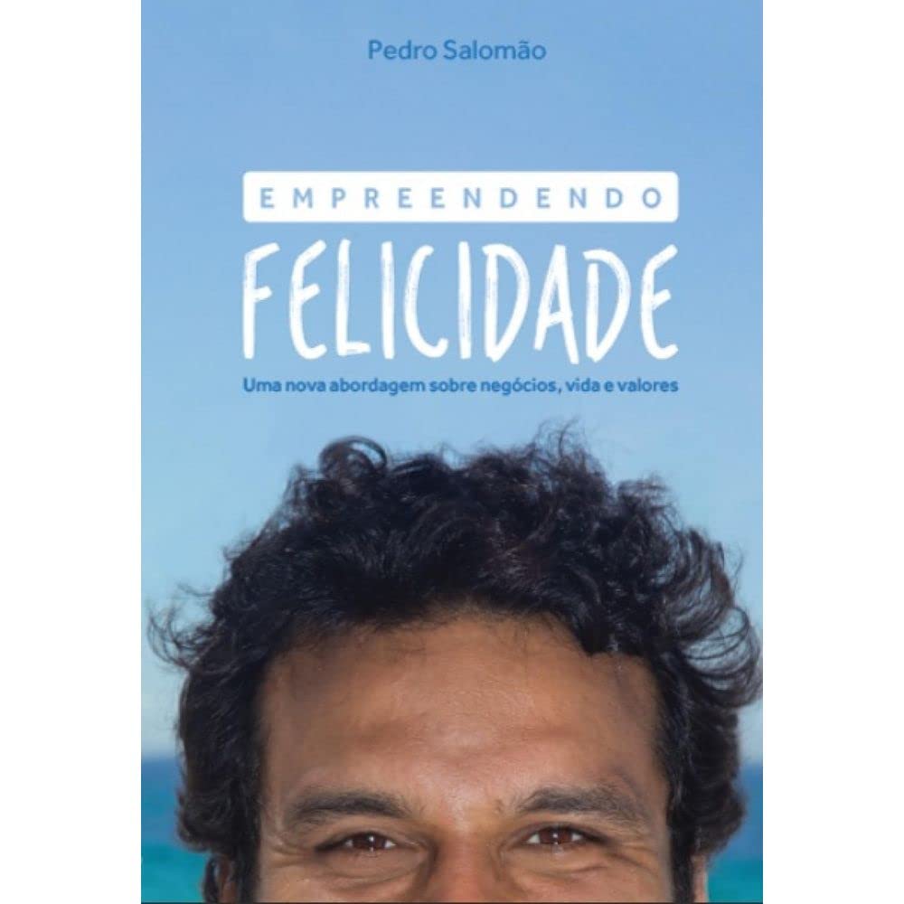 Empreendendo Felicidade. Uma Nova Abordagem Sobre Negócios, Vida e Valores Books