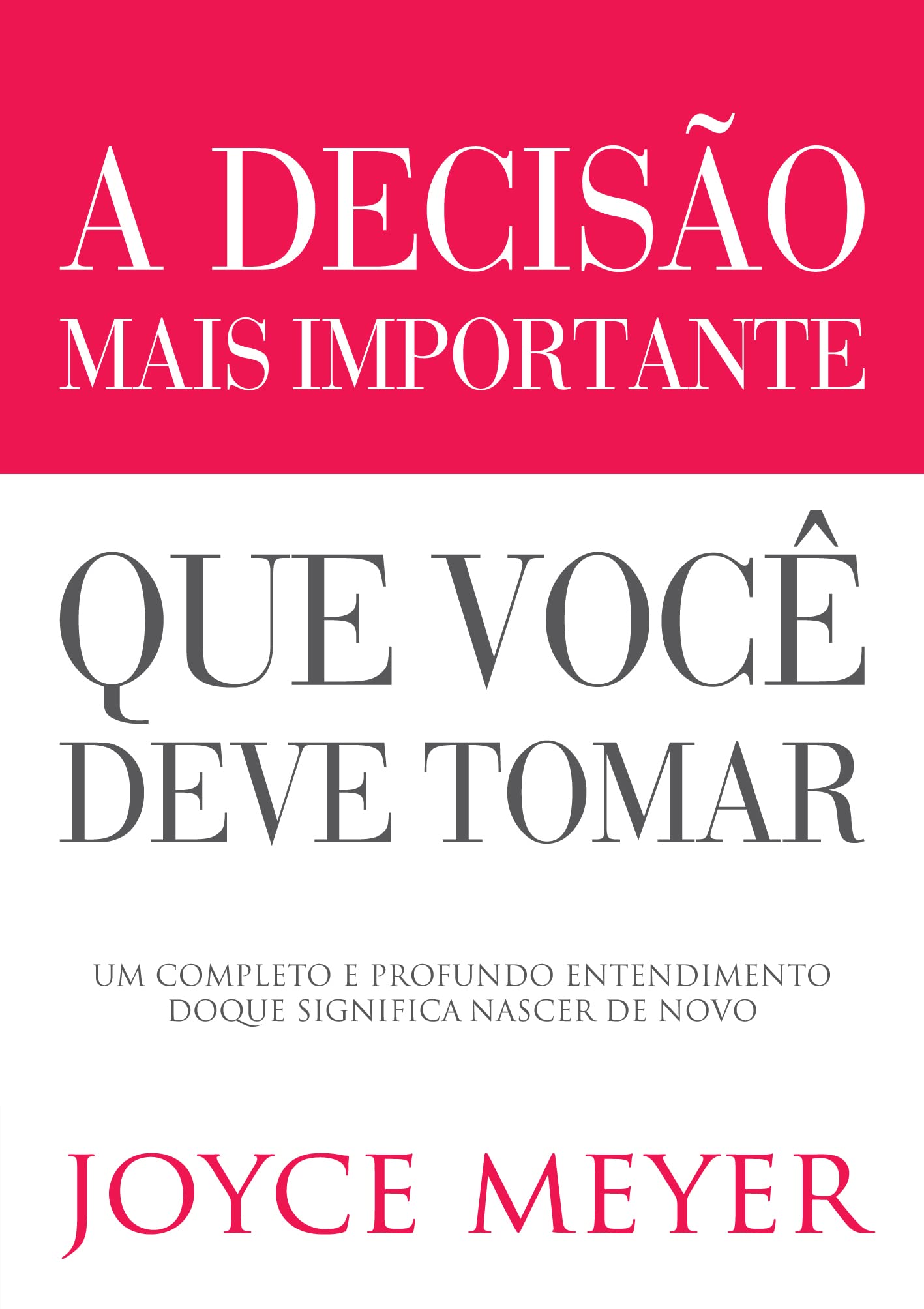 A Decisão Mais Importante que Você Deve Tomar. Um Completo e Profundo Entendimento do que Significa Nascer de Novo Books