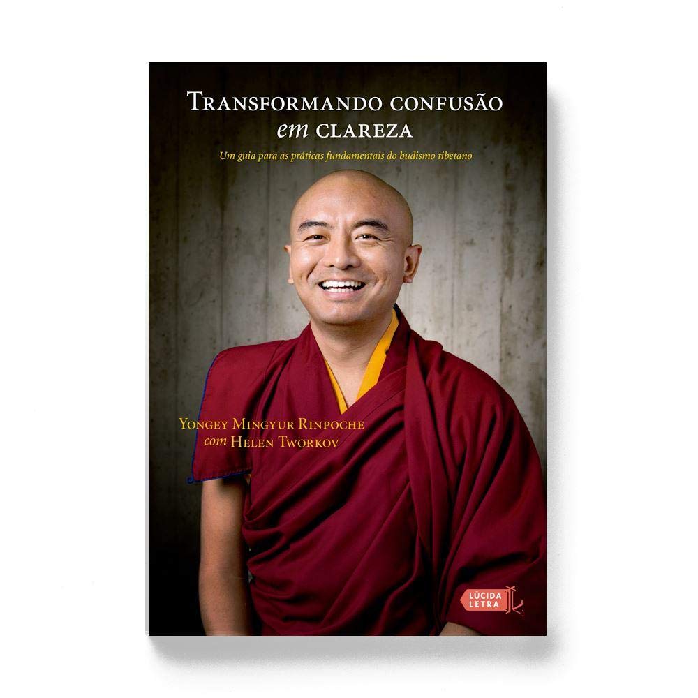 Transformando Confusão em Clareza. Um Guia Para as Práticas Fundamentais do Budismo Tibetano Books