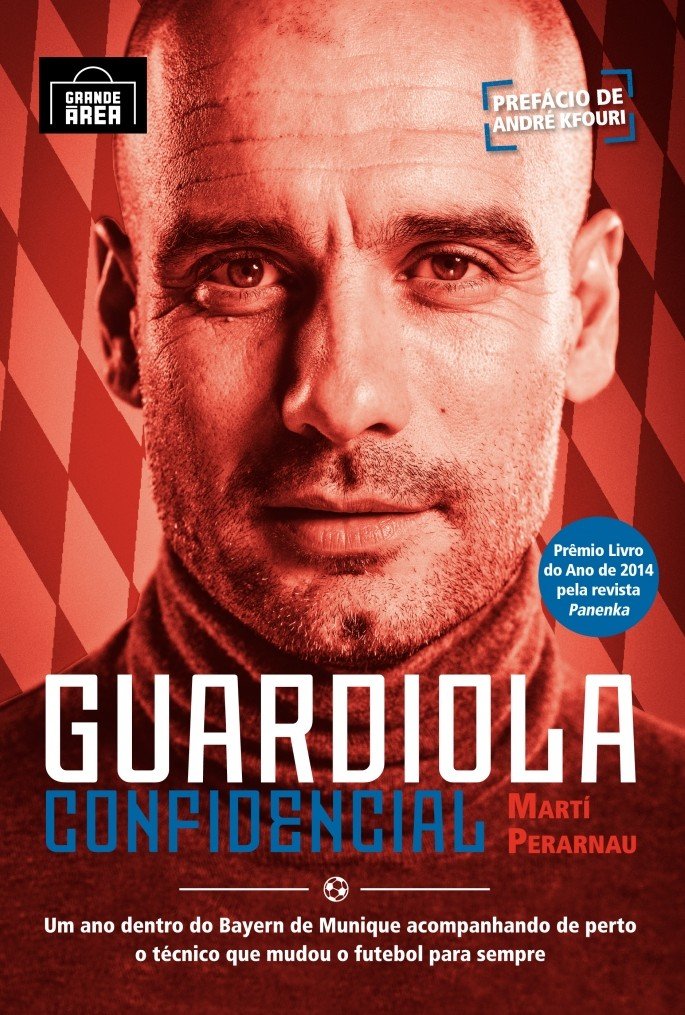 Guardiola Confidencial: Um Ano Dentro Do Bayern De Munique Acompanhando De Perto O Técnico Que Mudou O Futebol Para Sempre Books