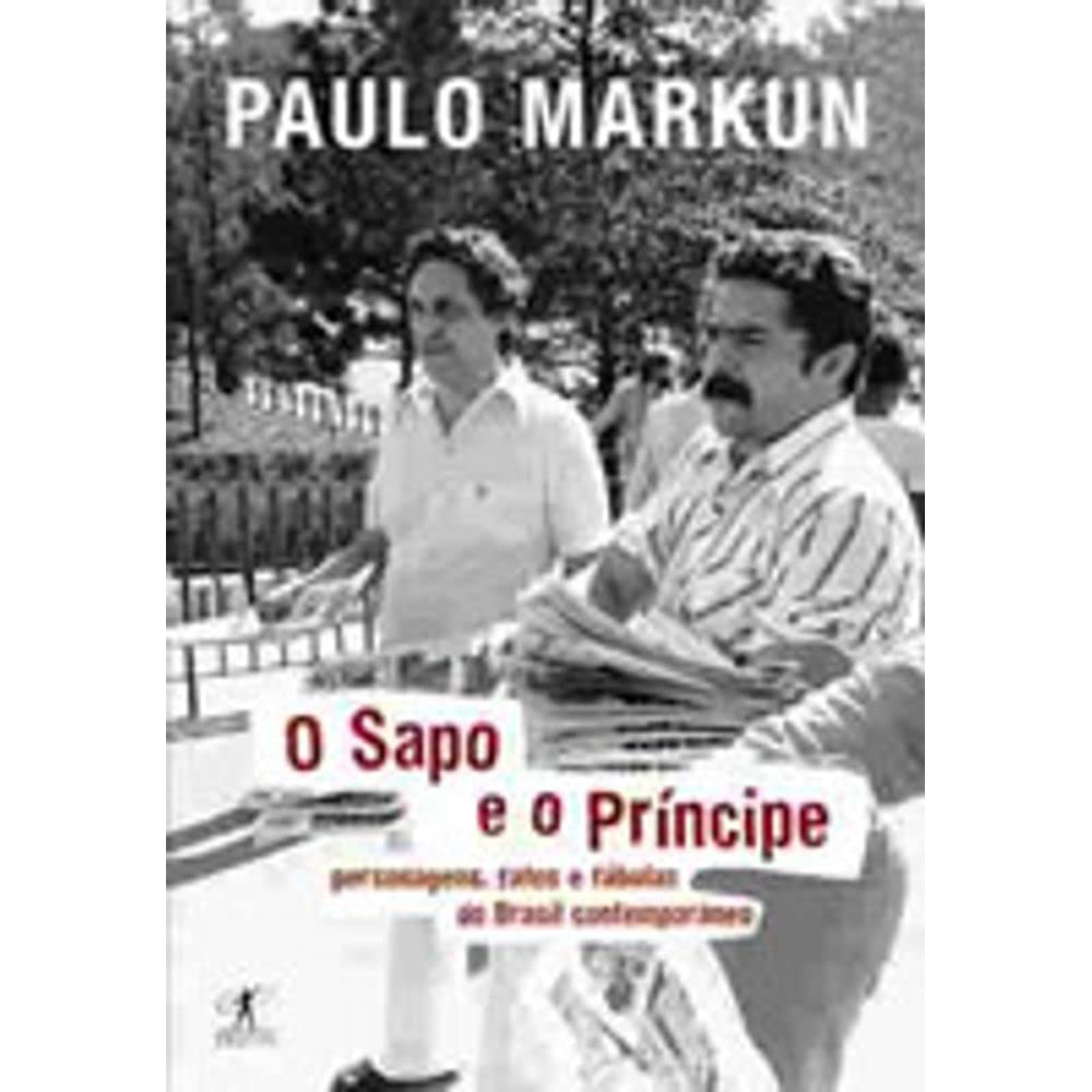 O sapo e o príncipe: Personagens, fatos e fábulas do Brasil contemporâno Books