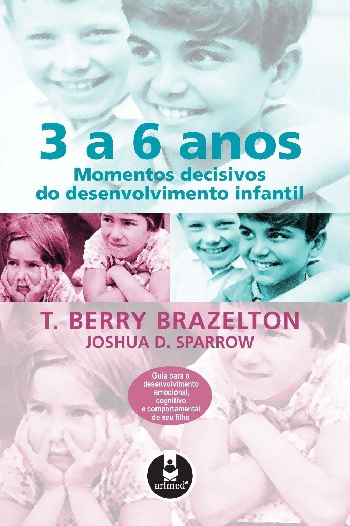 3 A 6 Anos. Momentos Decisivos Do Desenvolvimento Infantil Guia Para O Desenvolvimento Emocional, Cognitivo e Comportamental de seu Filho (Em Portuguese do Brasil) book