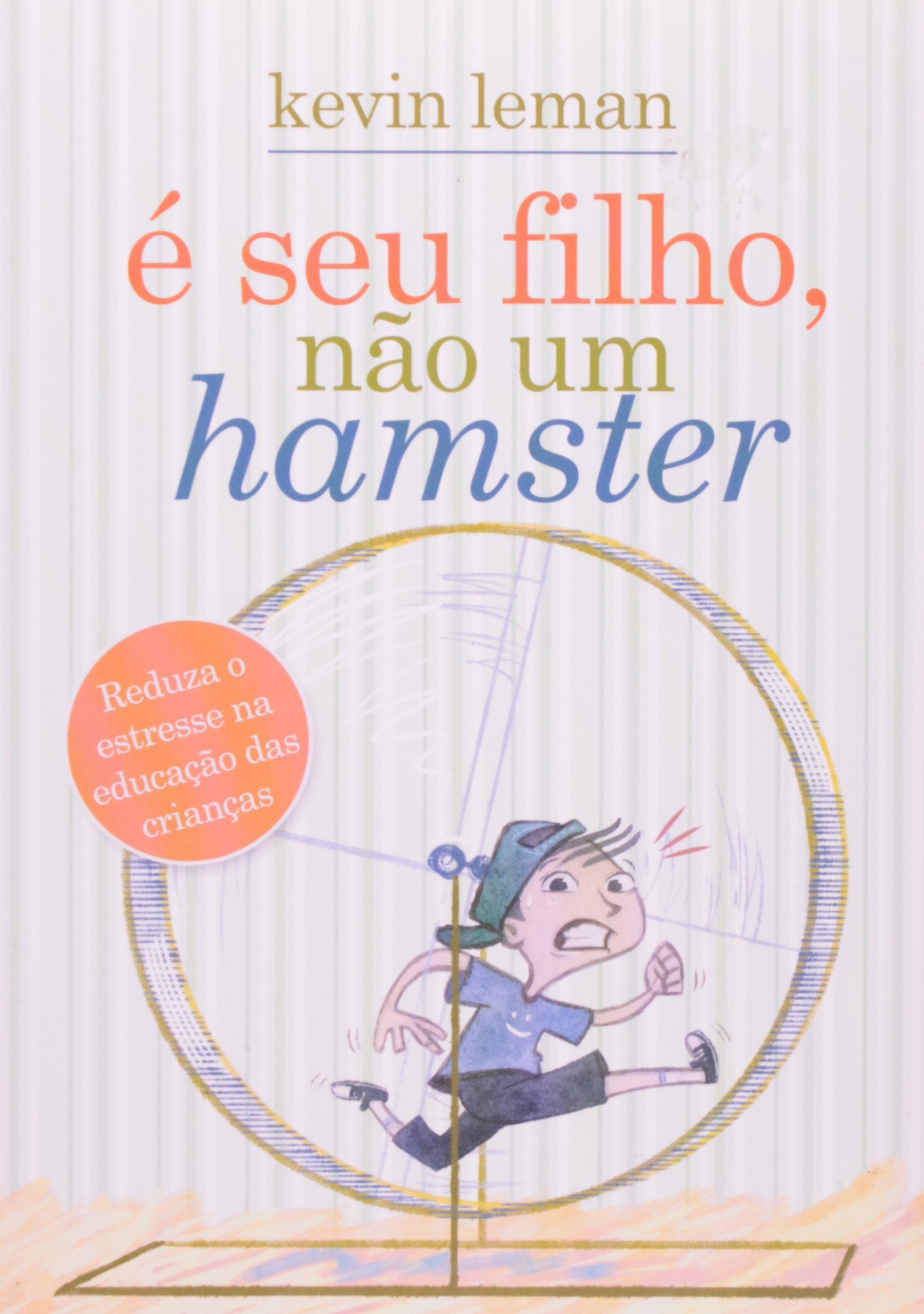 E Seu Filho, Não Um Hamster. Reduza O Estresse Na Educação Das Crianças (Em Portuguese do Brasil) Books