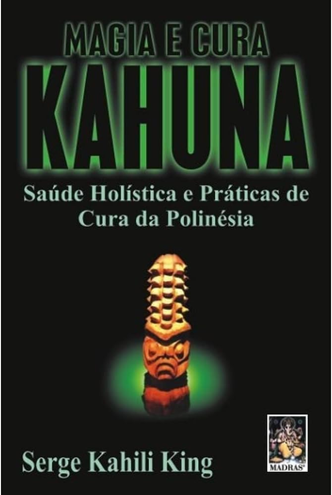 Magia E Cura Kahuna. Saude Holistica E Praticas De Cura Da Polinesia (Em Portuguese do Brasil) Books