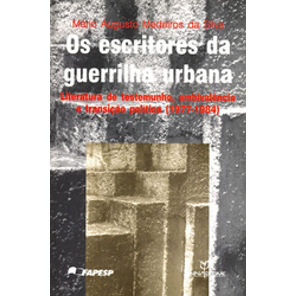 Os Escritores da Guerrilha Urbana. Literatura de Testemunho, Ambivalência e Transição Política (Em Portuguese do Brasil) Books