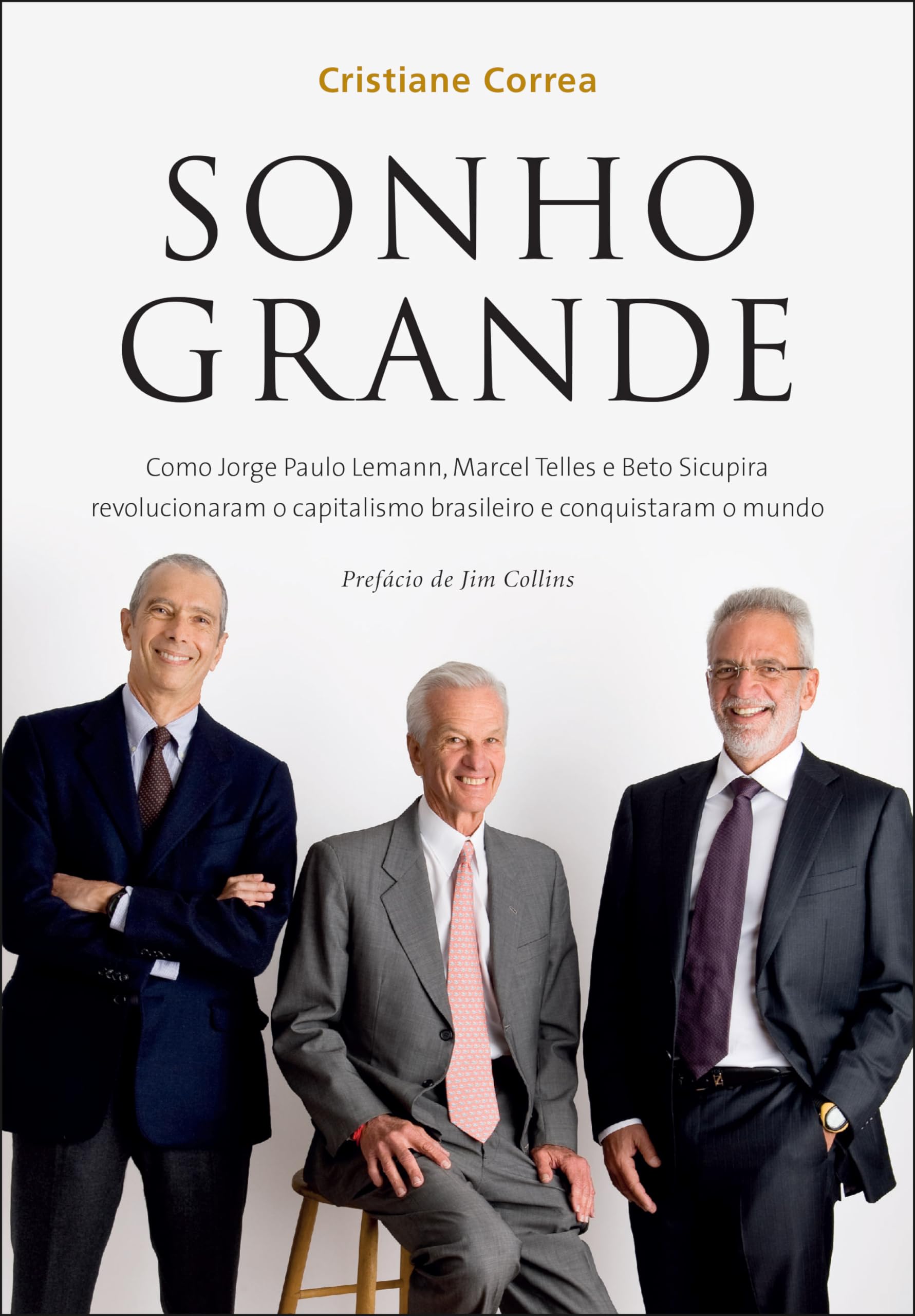 Sonho grande: Como Jorge Paulo Lemann, Marcel Telles e Beto Sicupira revolucionaram o capitalismo brasileiro e conquistaram o mundo (Portuguese Edition) book