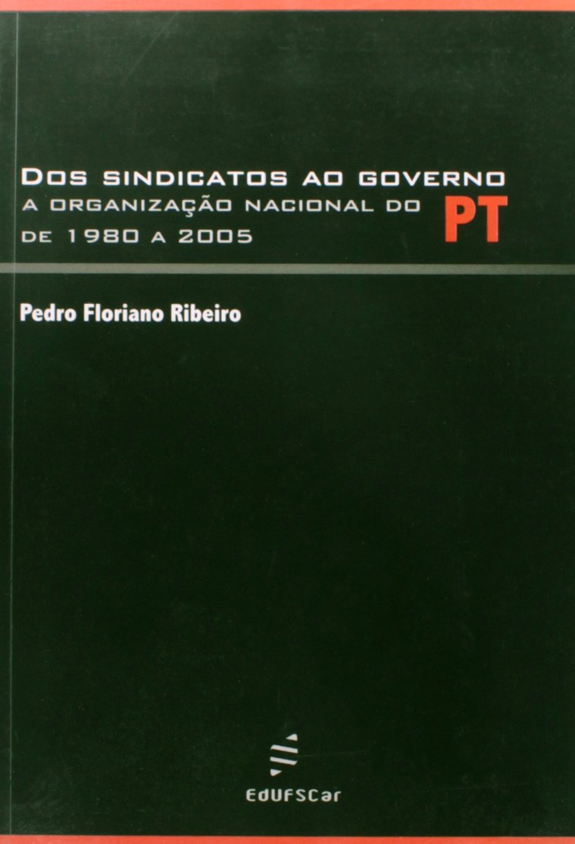 Dos Sindicatos Ao Governo - A Organizacao Nacional Do Pt De 1980 A 200 Books