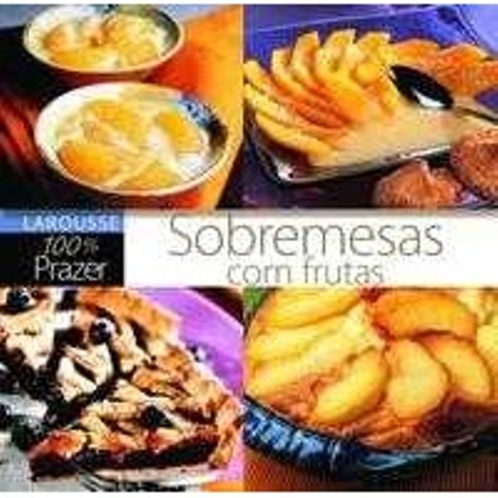 Sobremesas Com Frutas. Larousse 100% Prazer (Em Portuguese do Brasil) book