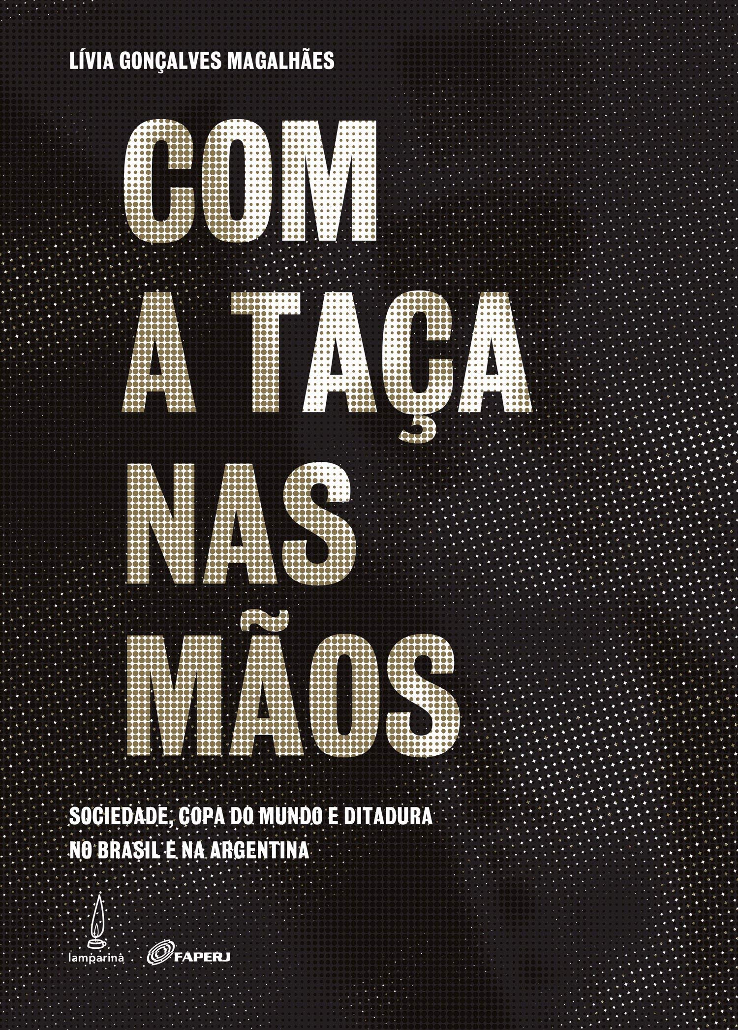 Com A Taca Nas Maos: Sociedade, Copa Do Mundo, E Ditadura No Brasil E Na Argentina (Em Portuguese do Brasil) Books