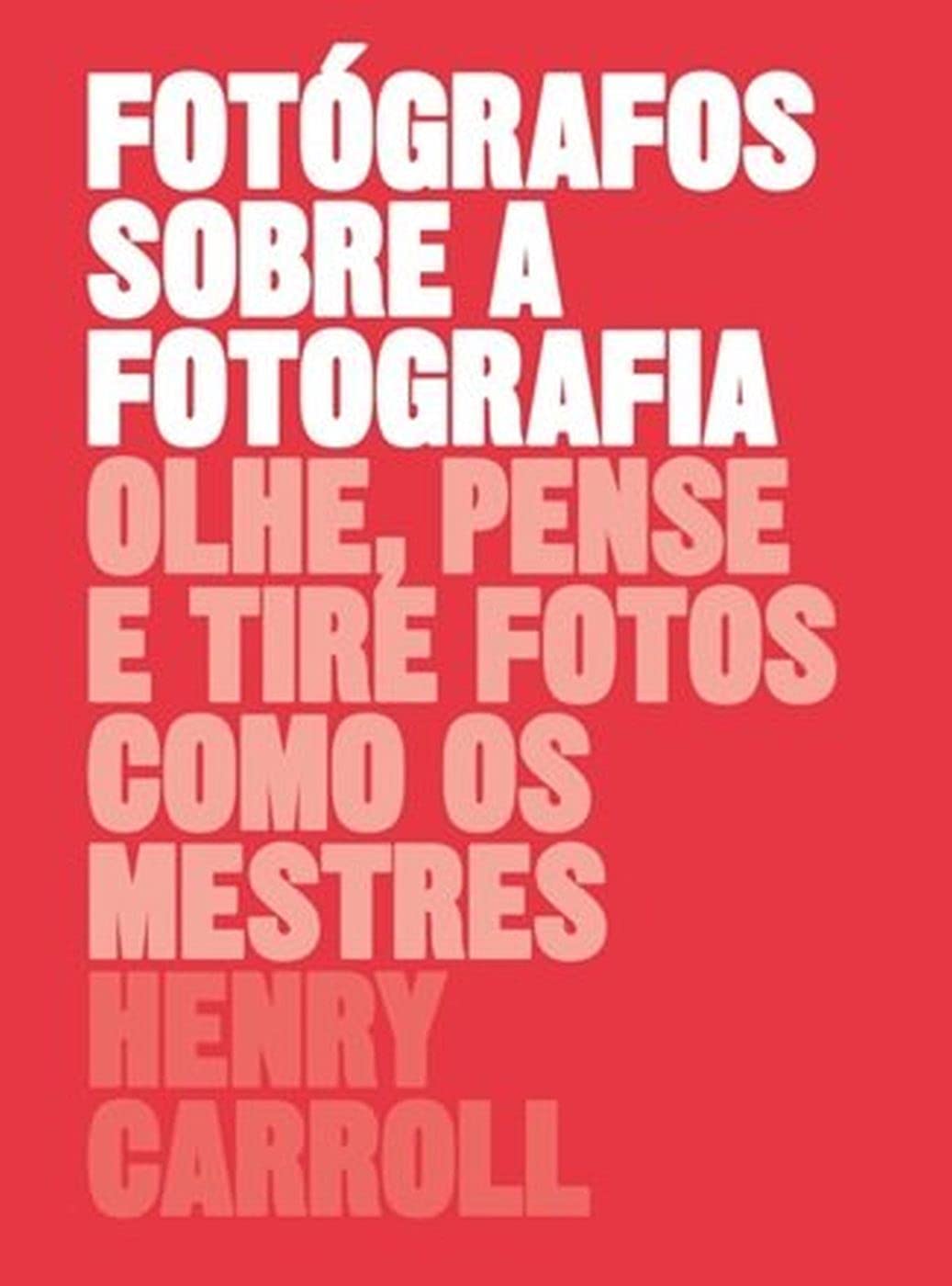 Fotógrafos Sobre a Fotografia Olhe, pense e tire fotos como os mestres Books