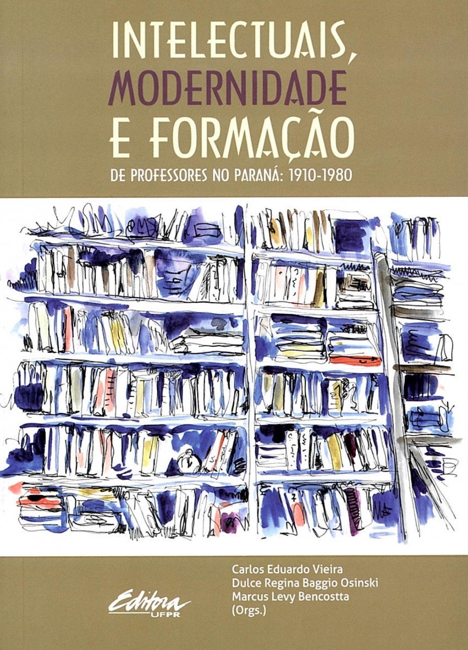 Intelectuais, Modernidade e Formação de Professores no Paraná. 1910-1980 Books